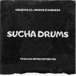 [New Music] Golden Djz & Nkanyezi Kubheka – Sucha Drums (Tyler ICU Appreciation Mix) Mp3 Download